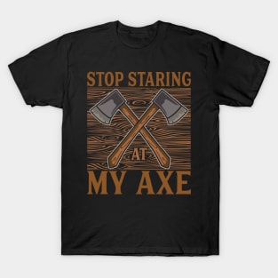 Stop staring at my axe - Funny Axe Throwing T-Shirt